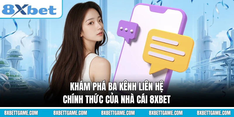 Khám phá ba kênh liên hệ chính thức của nhà cái 8XBET