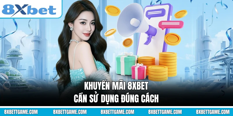 Khuyến mãi 8XBET cần sử dụng đúng cách