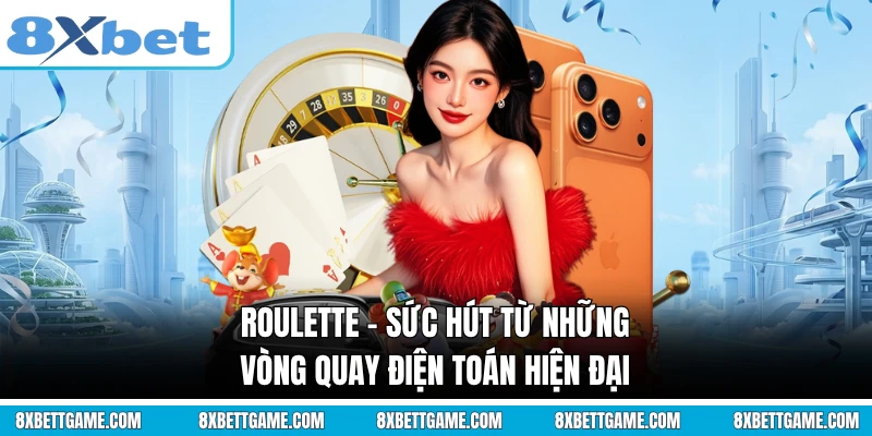 Roulette - Sức Hút Từ Những Vòng Quay Điện Toán Hiện Đại