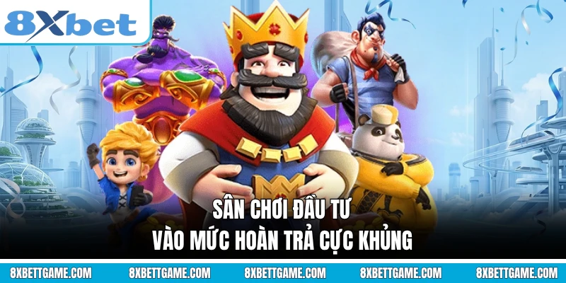 Sân chơi đầu tư vào mức hoàn trả cực khủng