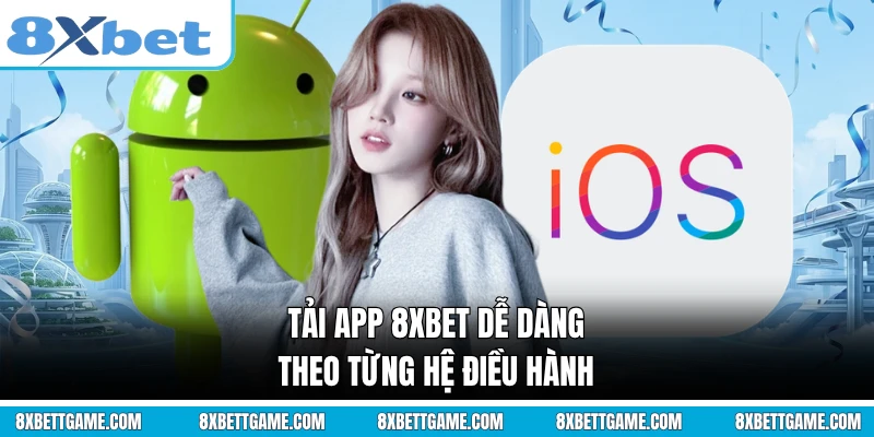 Tải app 8XBET dễ dàng theo từng hệ điều hành