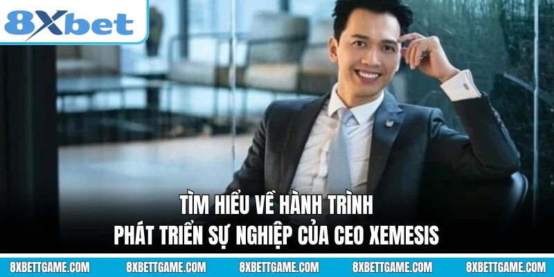 Tìm hiểu về hành trình phát triển sự nghiệp của CEO Xemesis