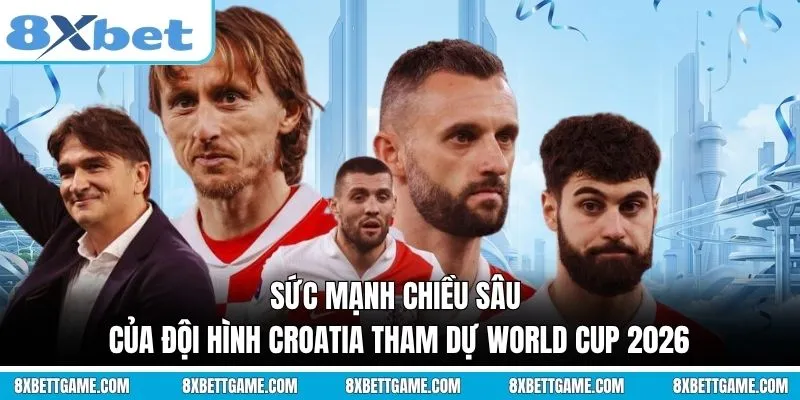 Sức mạnh chiều sâu của Đội hình Croatia tham dự World Cup 2026