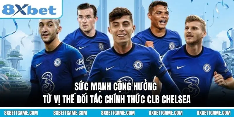 Sức mạnh cộng hưởng từ vị thế Đối tác chính thức CLB Chelsea